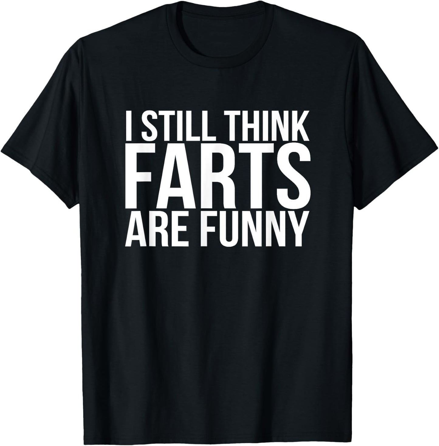 I Still Think Farts are Funny Shirt - Funny Gag Gift T-Shirt - T-Shirt | Black