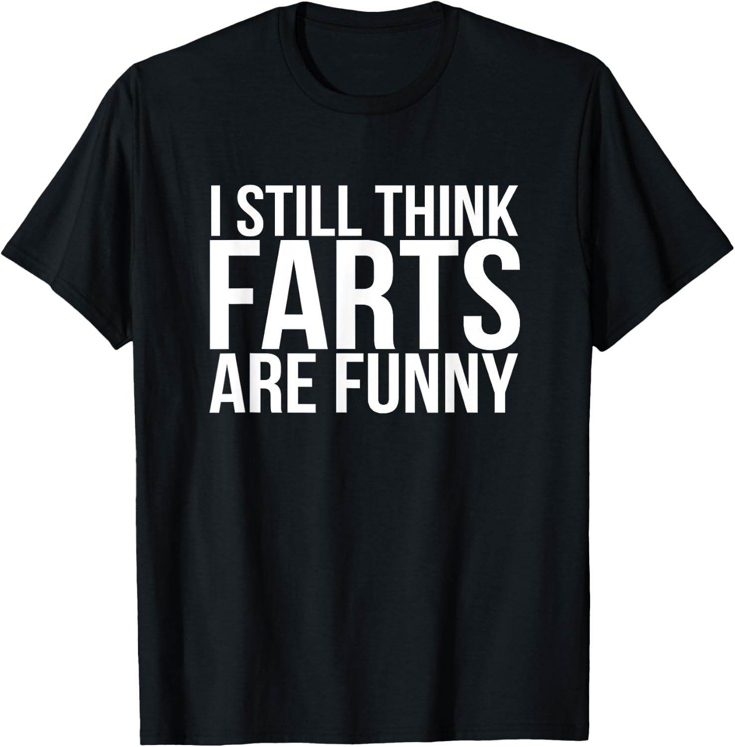 I Still Think Farts are Funny Shirt - Funny Gag Gift T-Shirt - T-Shirt | Black