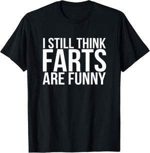 I Still Think Farts are Funny Shirt - Funny Gag Gift T-Shirt - T-Shirt | Black