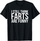 I Still Think Farts are Funny Shirt - Funny Gag Gift T-Shirt - T-Shirt | Black