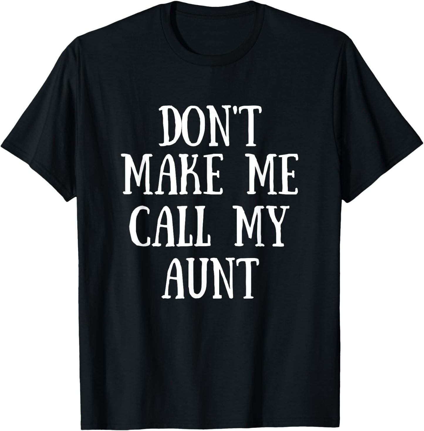 Don't Make Me Call My Aunt T-Shirt - T-Shirt | Black