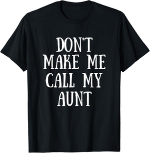 Don't Make Me Call My Aunt T-Shirt - T-Shirt | Black