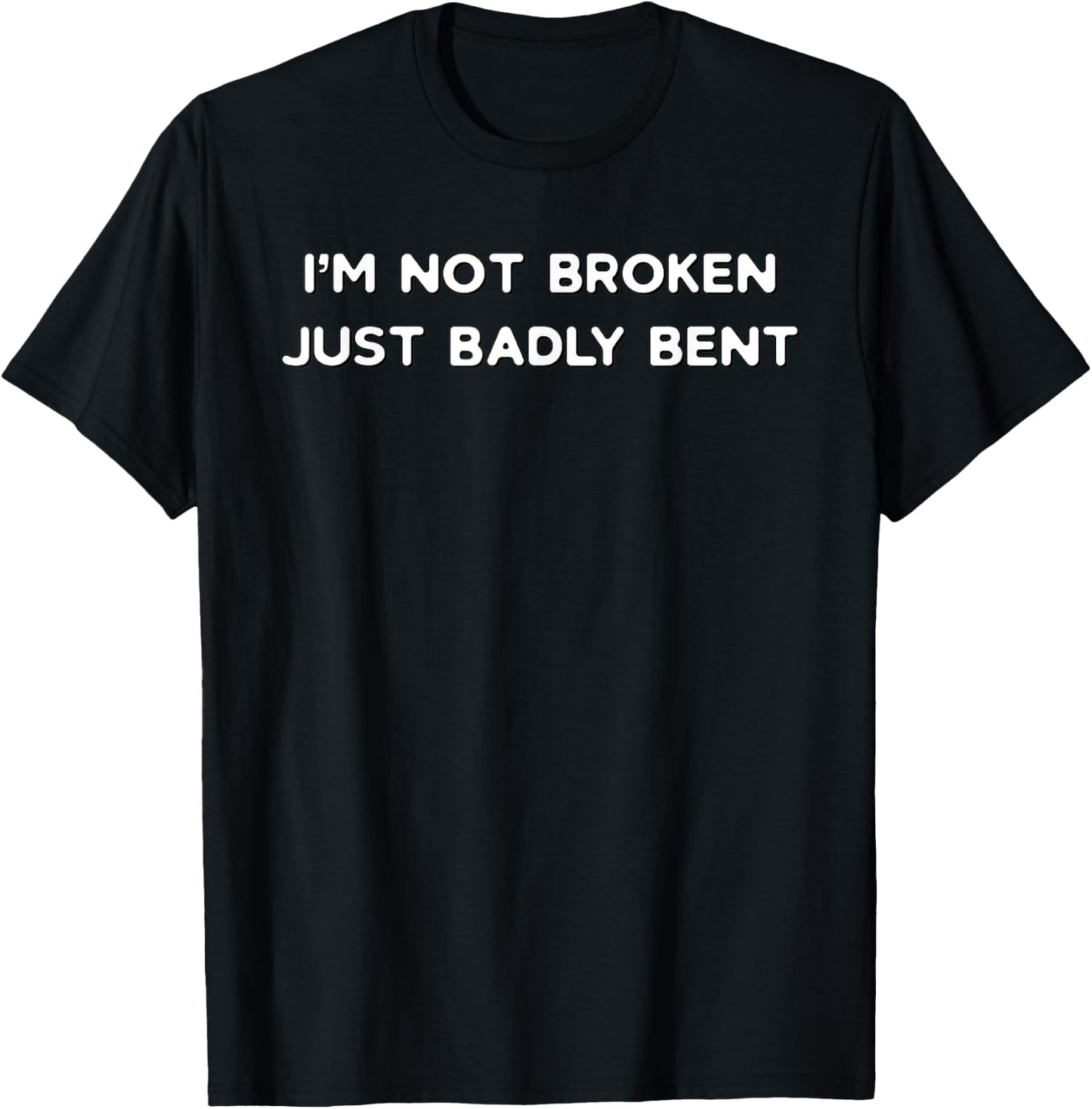 I'm Not Broken Just Badly Bent T-Shirt - T-Shirt | Black
