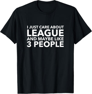 I Just Care About League and Maybe Like 3 People Shirt T-Shirt - T-Shirt | Black