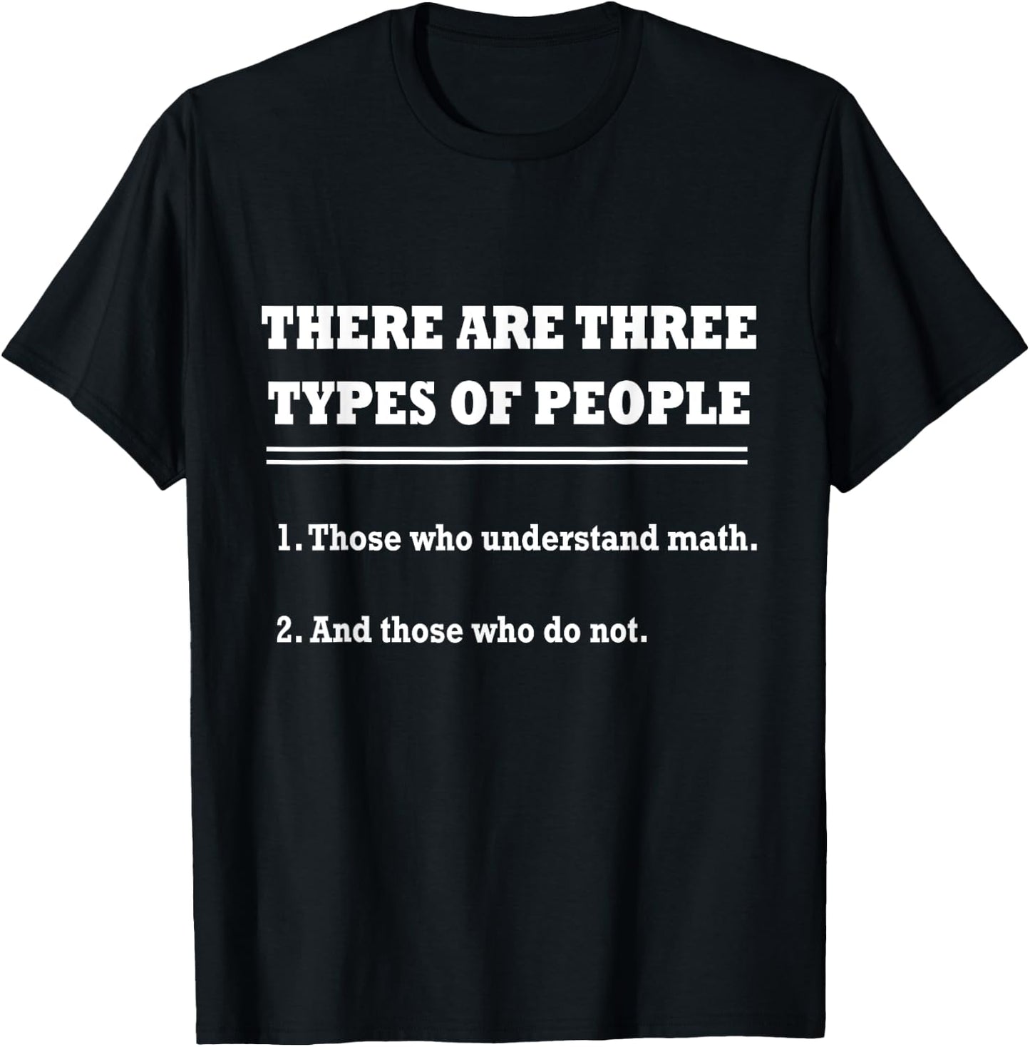 THERE ARE THREE TYPES OF PEOPLE - Funny Sarcastic Math Shirt T-Shirt - T-Shirt | Black