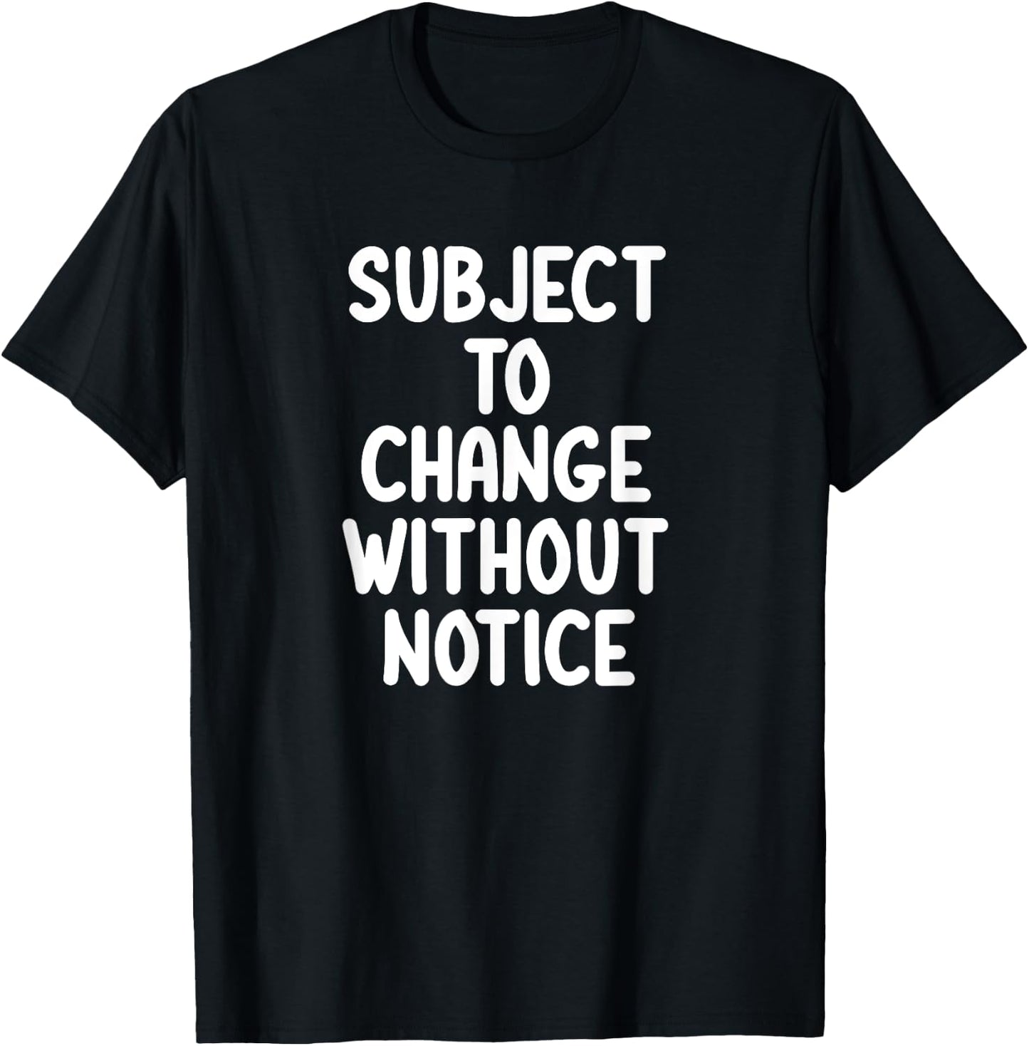 Funny, Subject To Change Without Notice, Joke Sarcastic T-Shirt - T-Shirt | Black