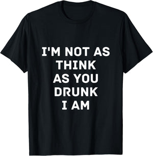 I'm Not As Think As You Drunk I Am Funny T Shirt Gift T-Shirt - T-Shirt | Black
