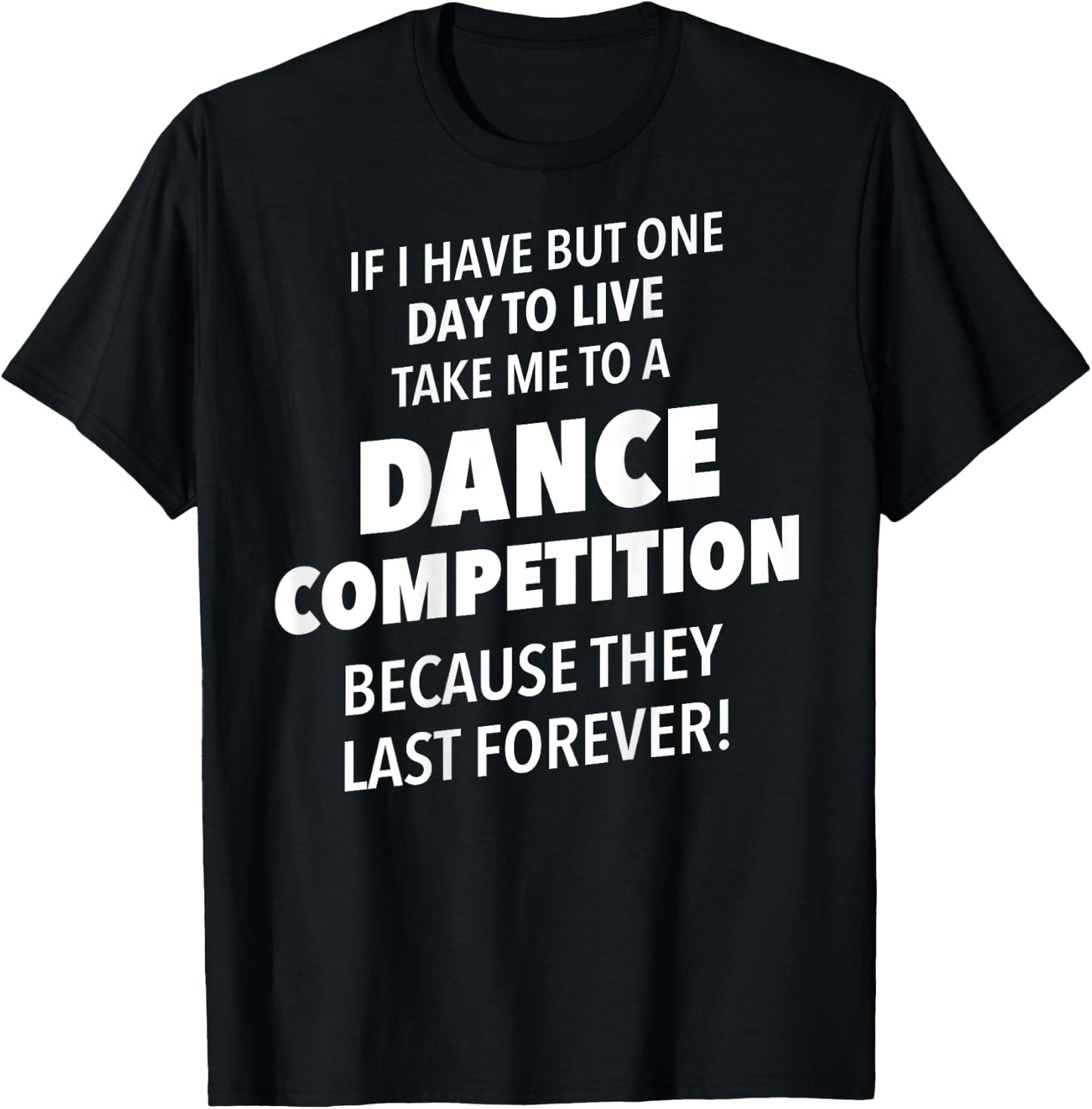 Take Me To A Dance Competition They Last Forever T-Shirt - T-Shirt | Black