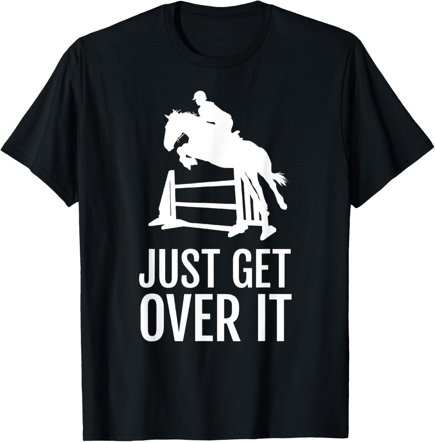 Just Get Over It - Equestrian Show, Jumping, Horse T-Shirt - T-Shirt | Black