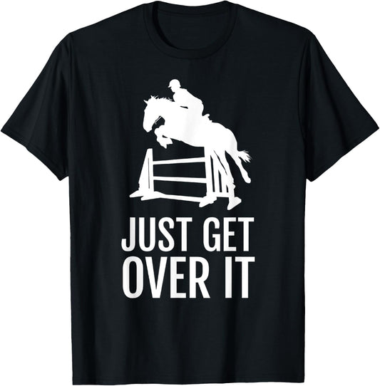 Just Get Over It - Equestrian Show, Jumping, Horse T-Shirt - T-Shirt | Black
