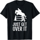 Just Get Over It - Equestrian Show, Jumping, Horse T-Shirt - T-Shirt | Black