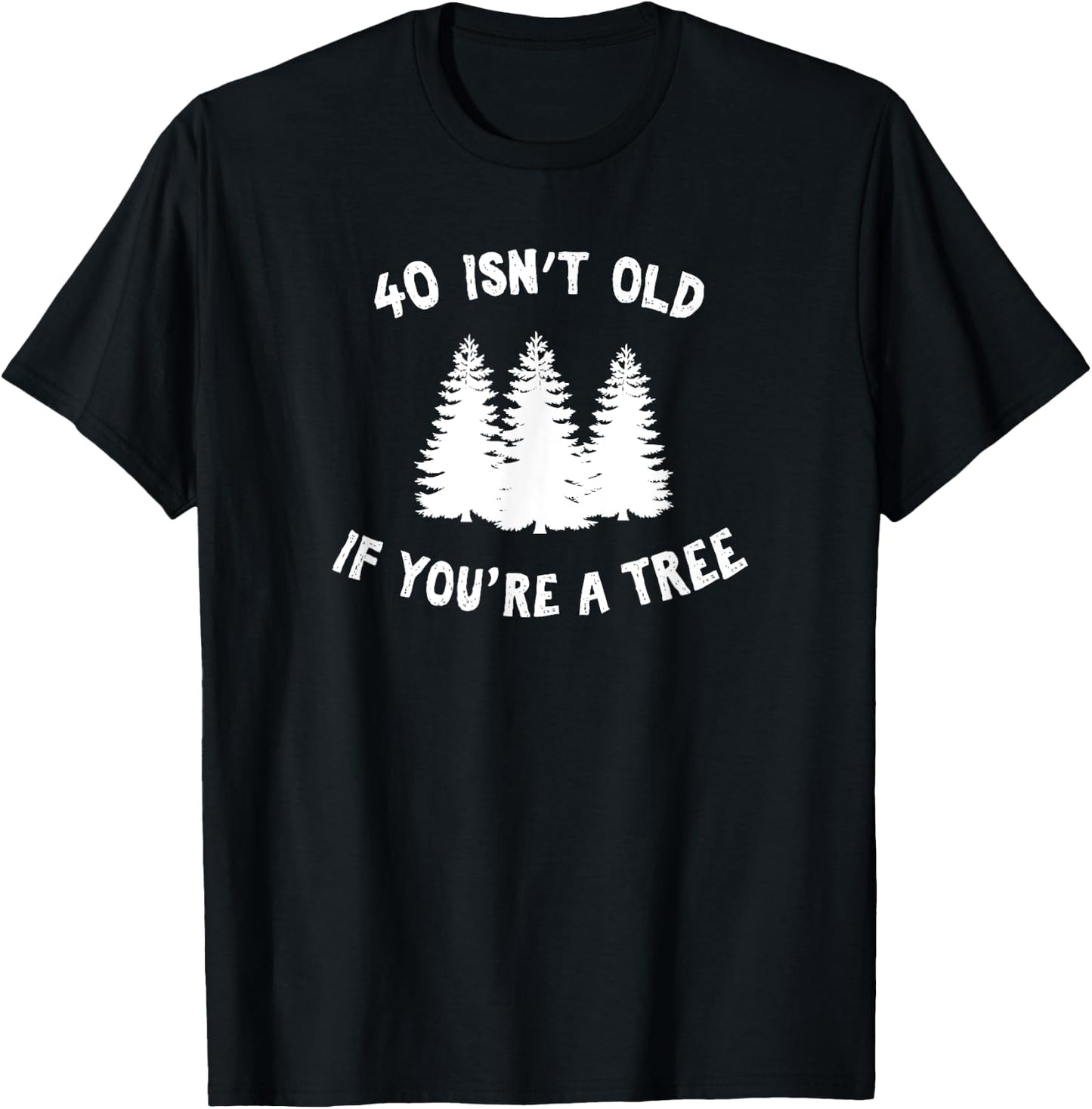 40 Isn't Old If You're A Tree Sarcastic Group Party T-Shirt - T-Shirt | Black