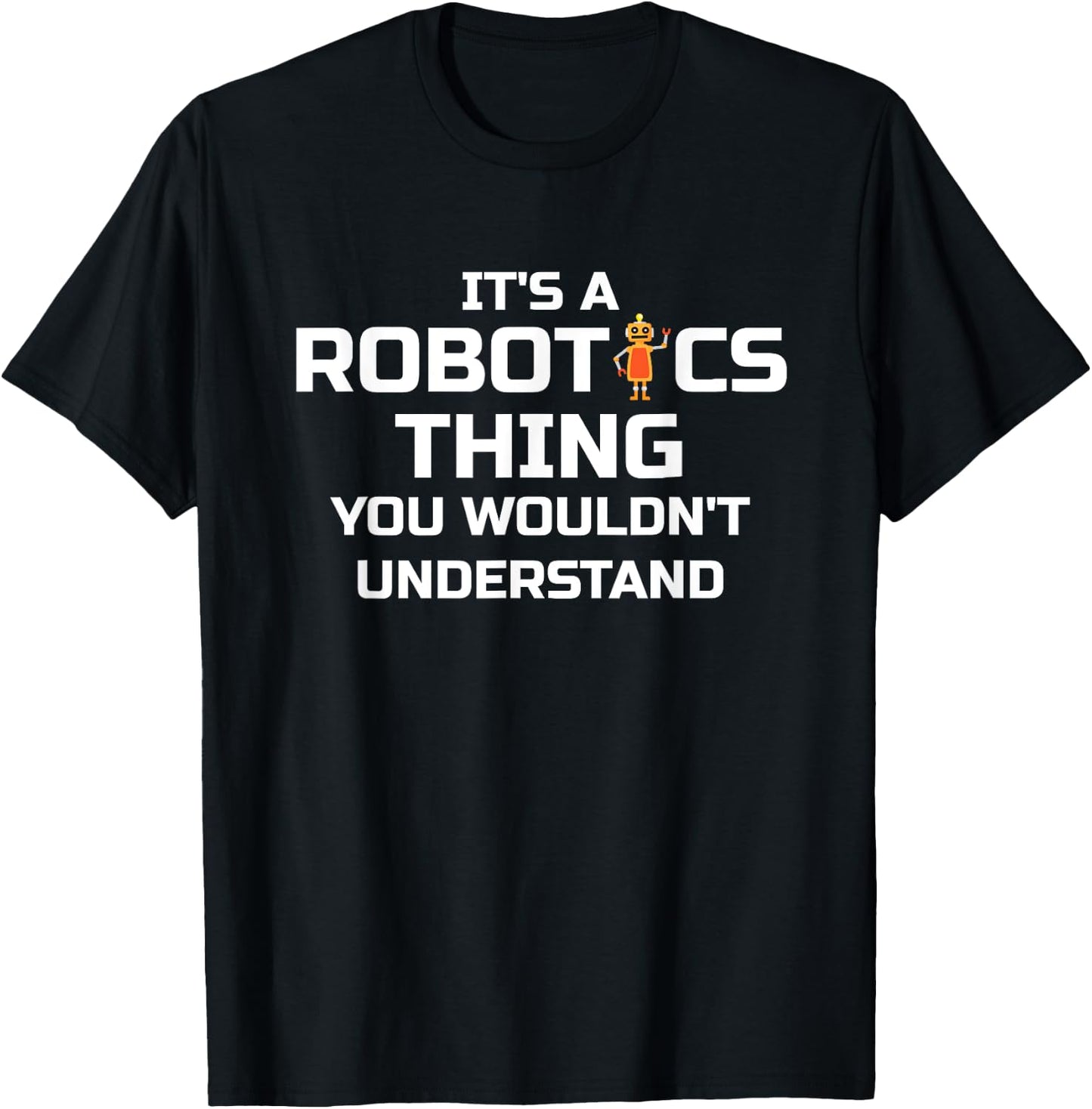 Funny Robotics; It's a Robotics Thing ... T-Shirt - T-Shirt | Black