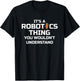 Funny Robotics; It's a Robotics Thing ... T-Shirt - T-Shirt | Black
