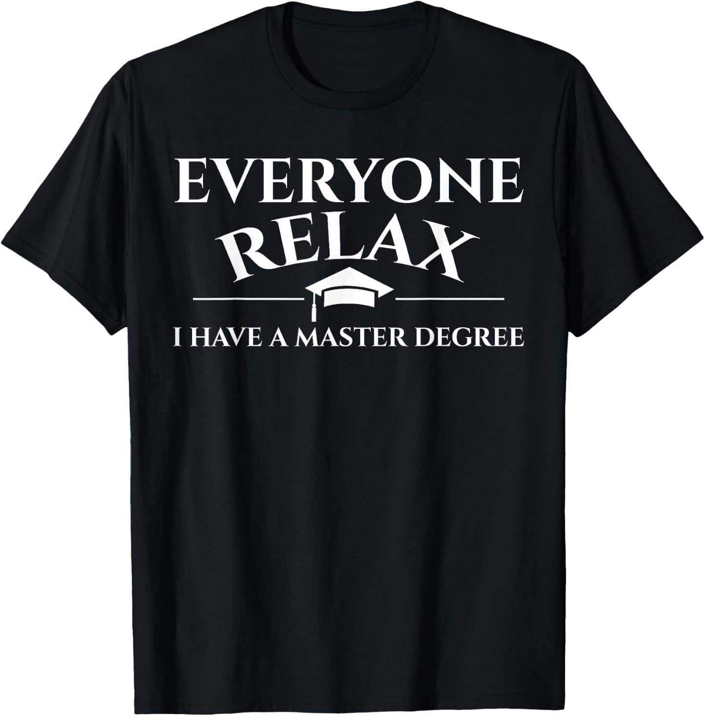 Everyone Relax I Have A Masters Degree Funny Graduation T-Shirt - T-Shirt | Black