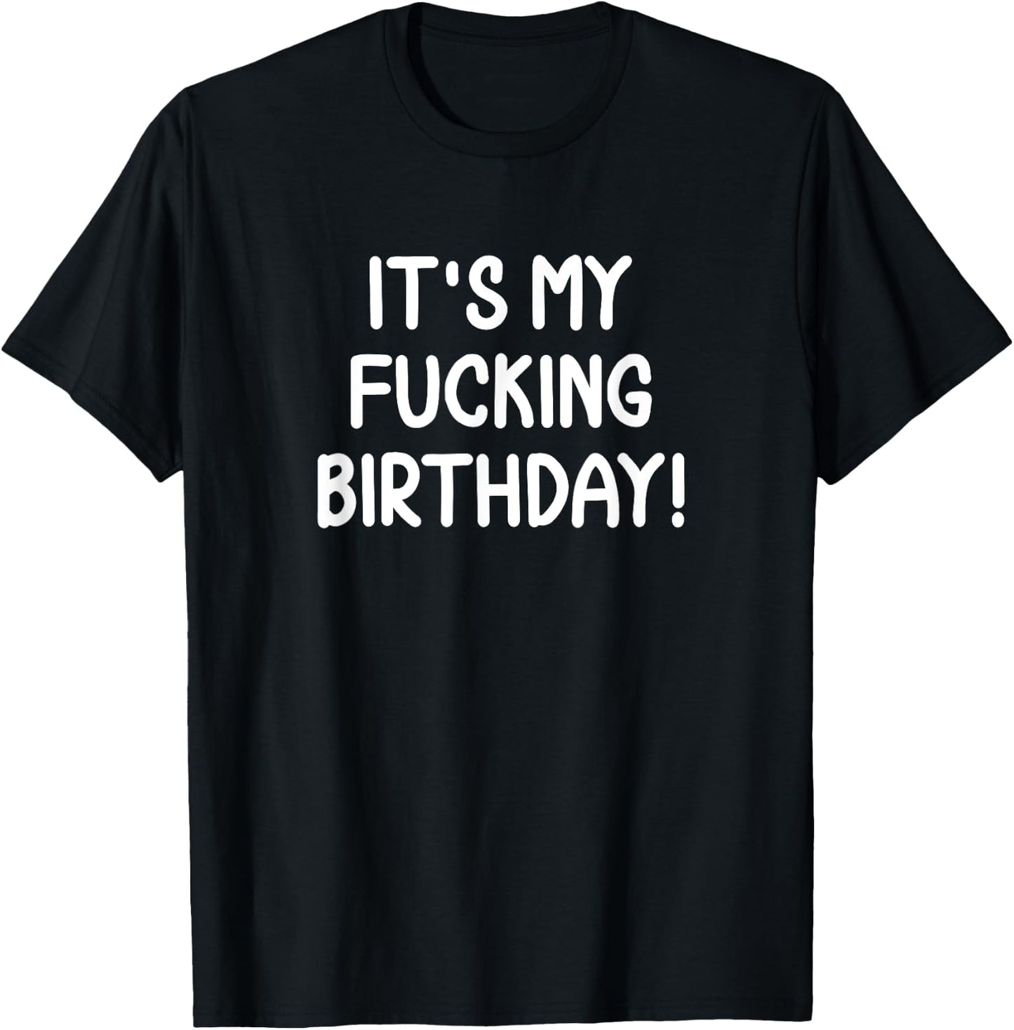 Funny It's My Fucking Birthday . Joke Sarcastic T-Shirt - T-Shirt | Black
