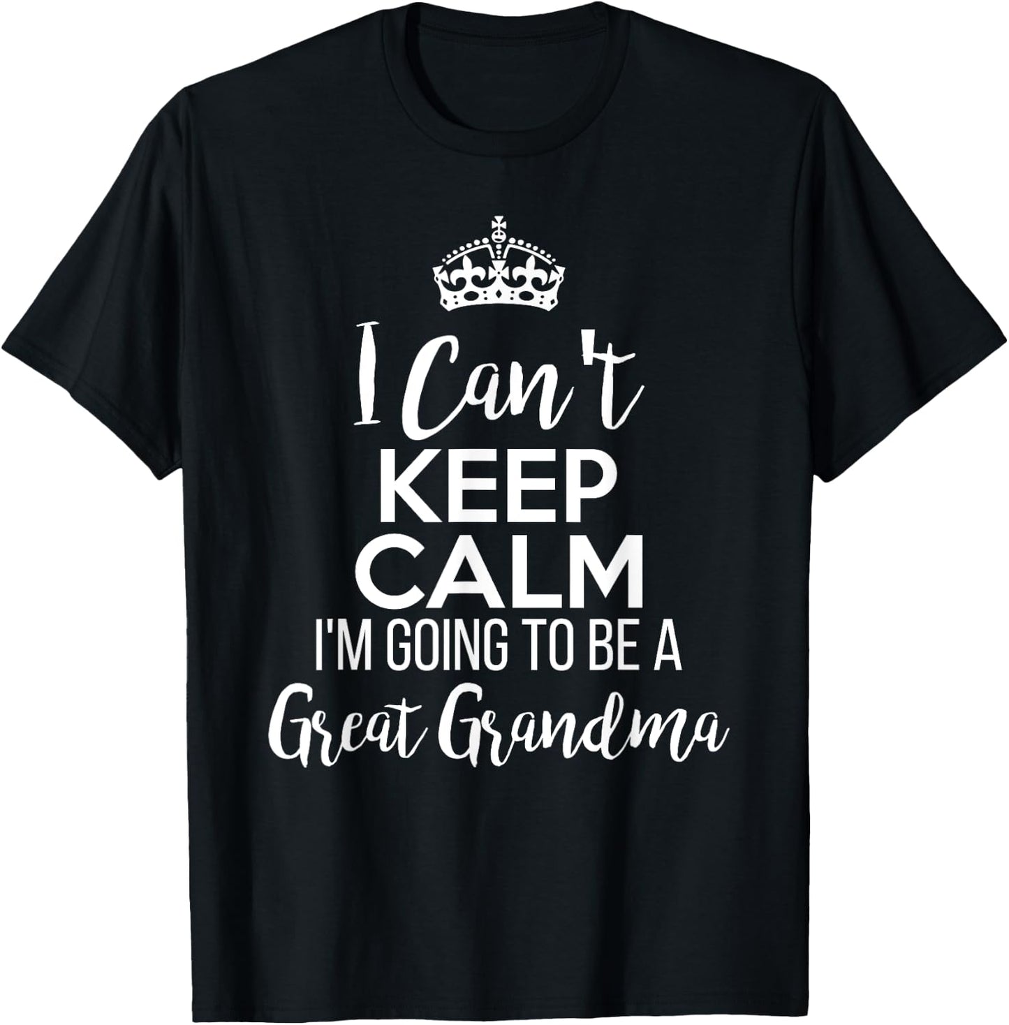 I Can't Keep Calm I'm Going To Be a Great Grandma T-Shirt - T-Shirt | Black