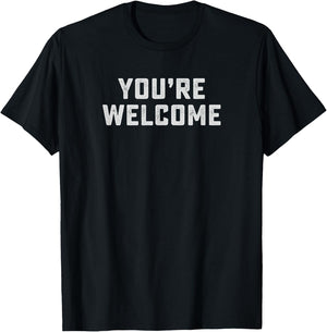 You're Welcome Shirt / Funny Saying Quote Gift! T-Shirt - T-Shirt | Black