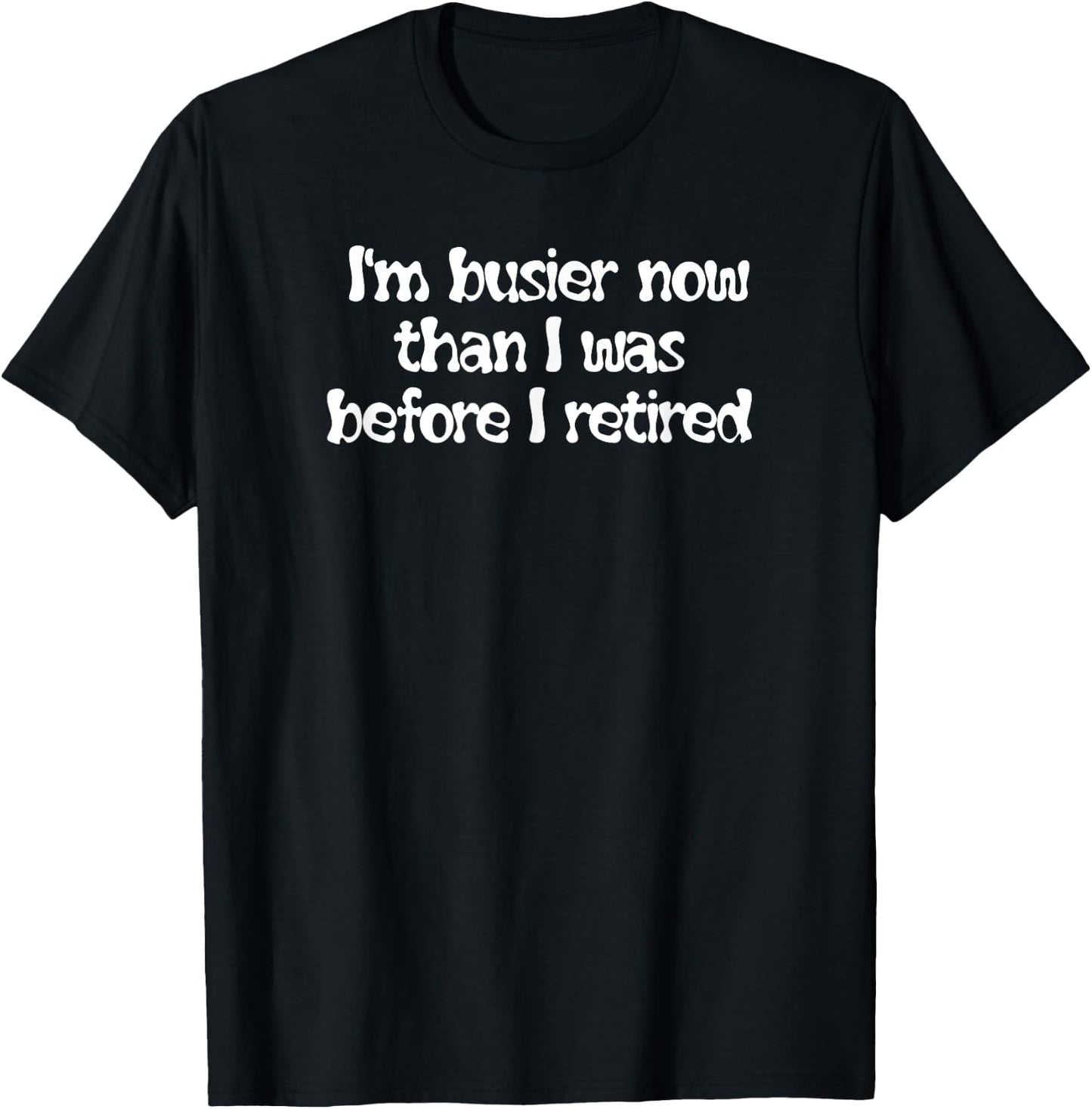 Busier Now Than I Was Before I Retired Funny T-Shirt - T-Shirt | Black