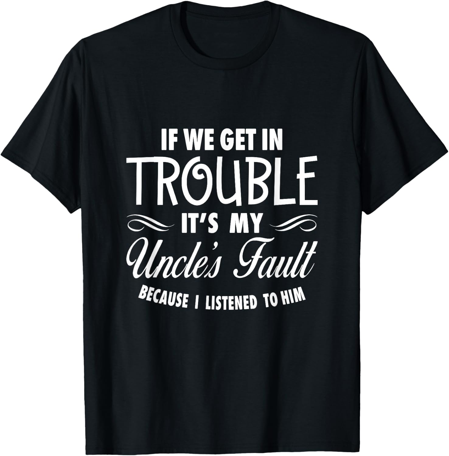 If We Get In Trouble It's My Uncle's Fault Funny T-Shirt - T-Shirt | Black