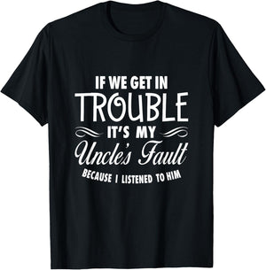 If We Get In Trouble It's My Uncle's Fault Funny T-Shirt - T-Shirt | Black