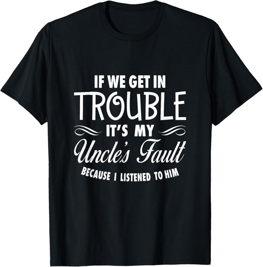 If We Get In Trouble It's My Uncle's Fault Funny T-Shirt - T-Shirt | Black