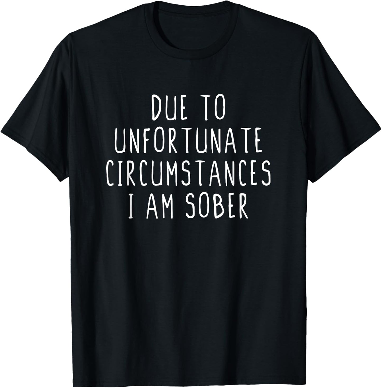 Due To Unfortunate Circumstances I Am Sober T-Shirt - T-Shirt | Black