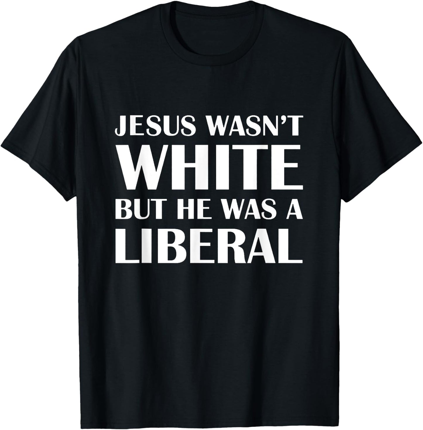 Jesus Wasn't White But The Was A Liberal T-Shirt - T-Shirt | Black