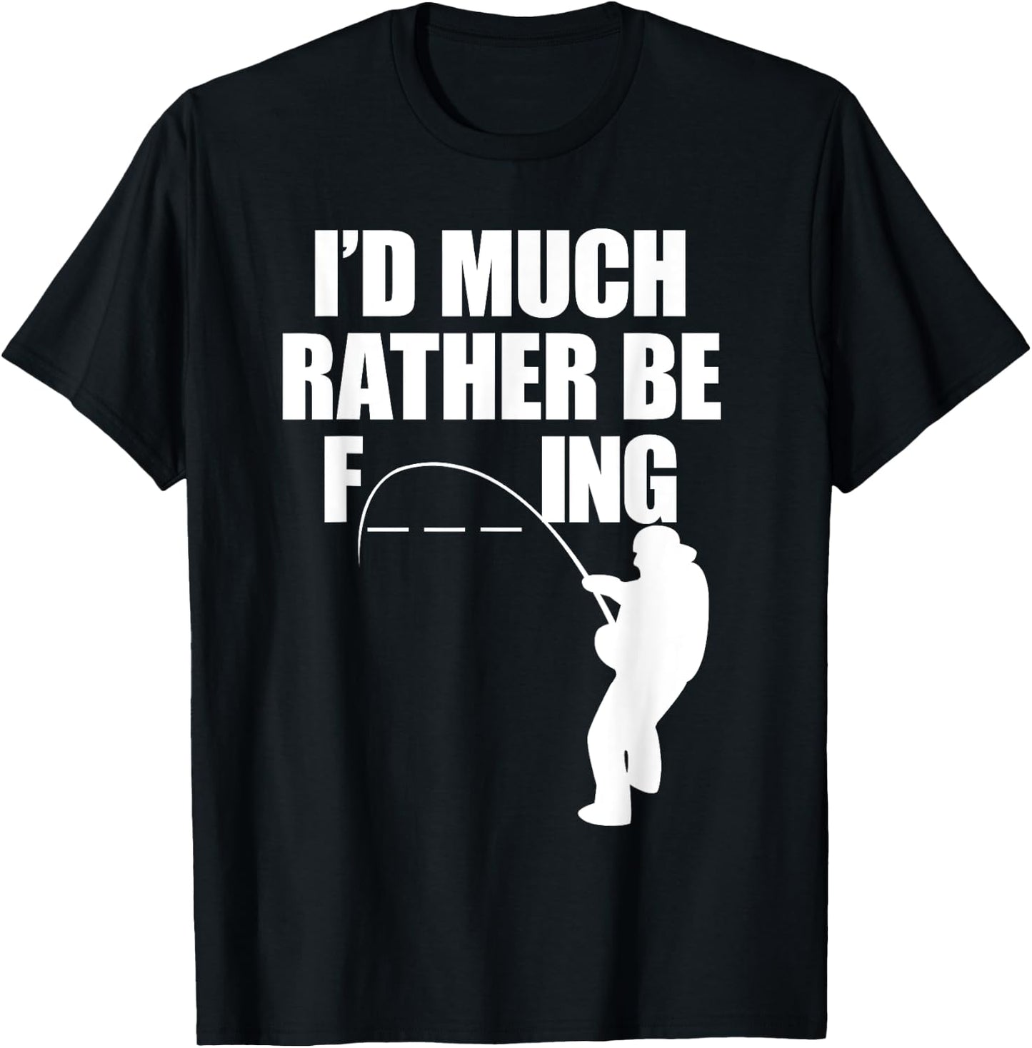 I'd Much Rather Be F-Ing Fishing, Funny Fisherman T Shirt T-Shirt - T-Shirt | Black
