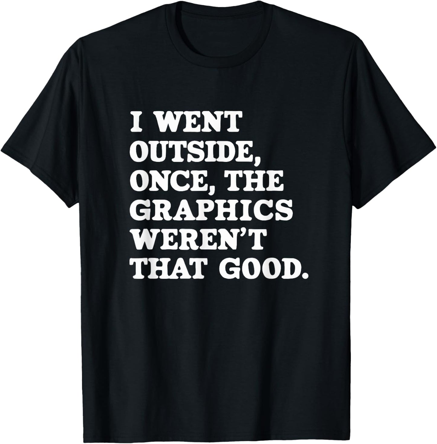 I Went Outside Once The Graphics Weren't That Good Gamer T-Shirt - T-Shirt | Black