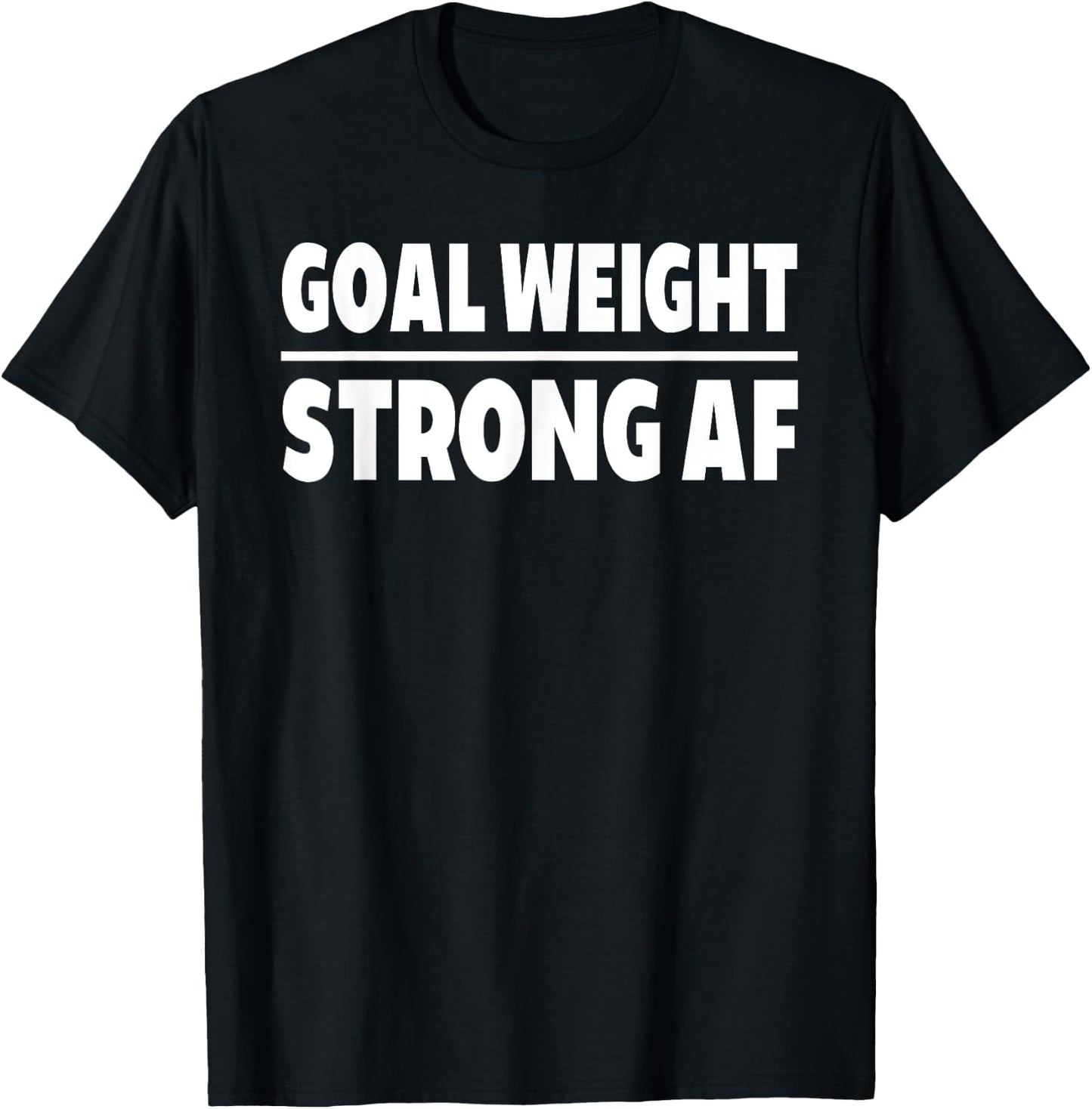 Goal Weight Strong AF Weightlifting Gym Lover T-Shirt - T-Shirt | Black