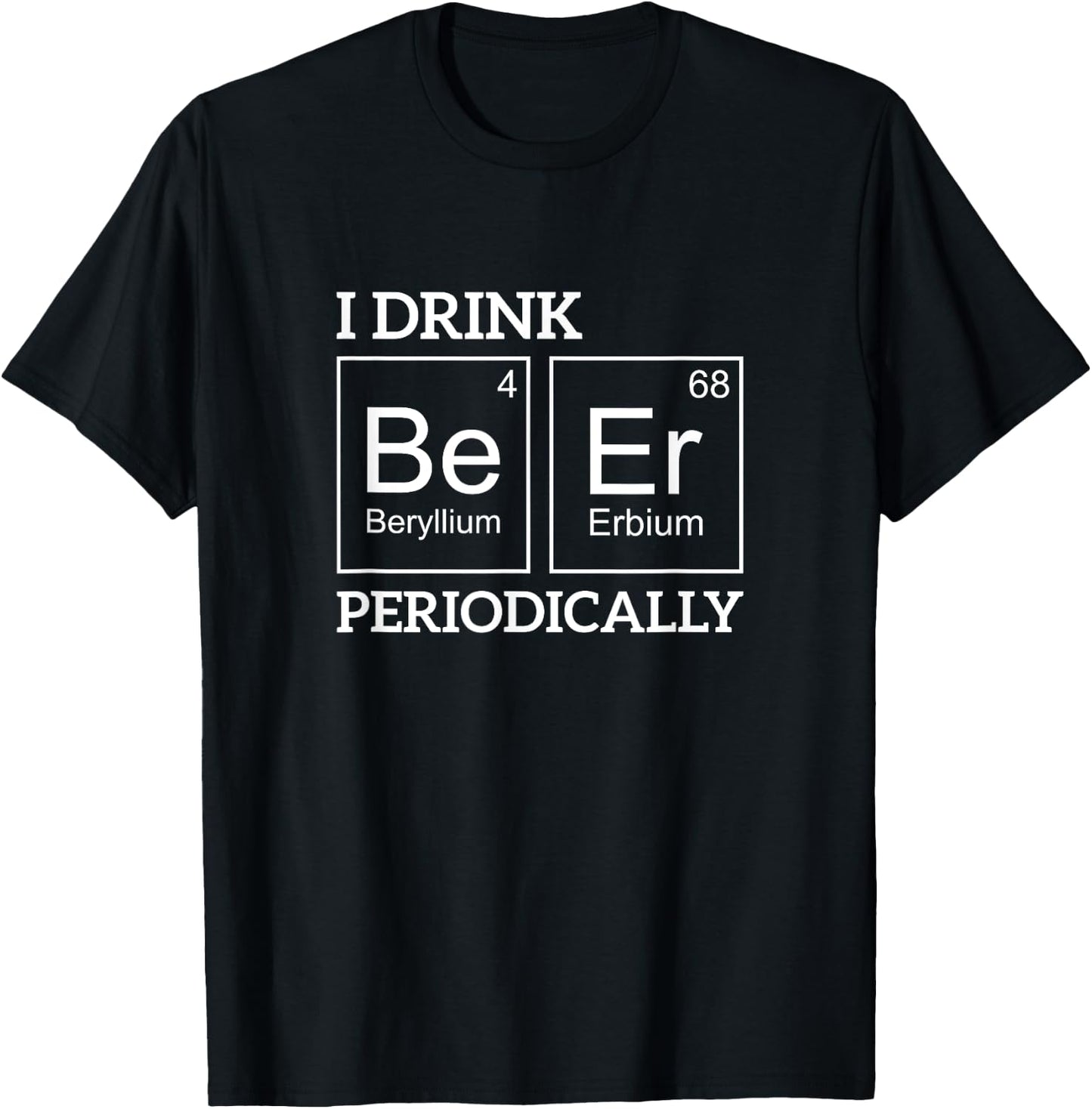 I Drink Beer Periodically Funny Beer T-Shirt - T-Shirt | Black