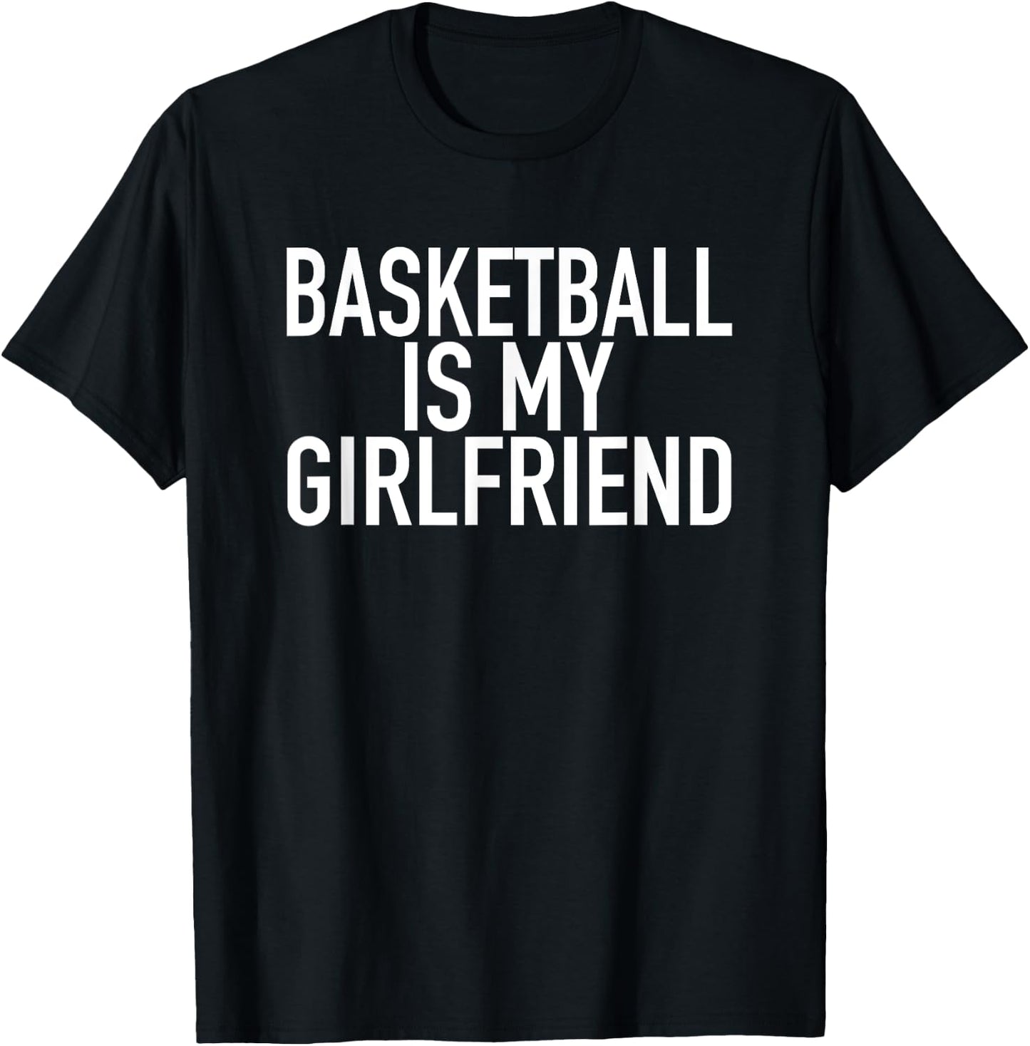 Basketball Is My Girlfriend - Funny Sports Quote T-Shirt - T-Shirt | Black