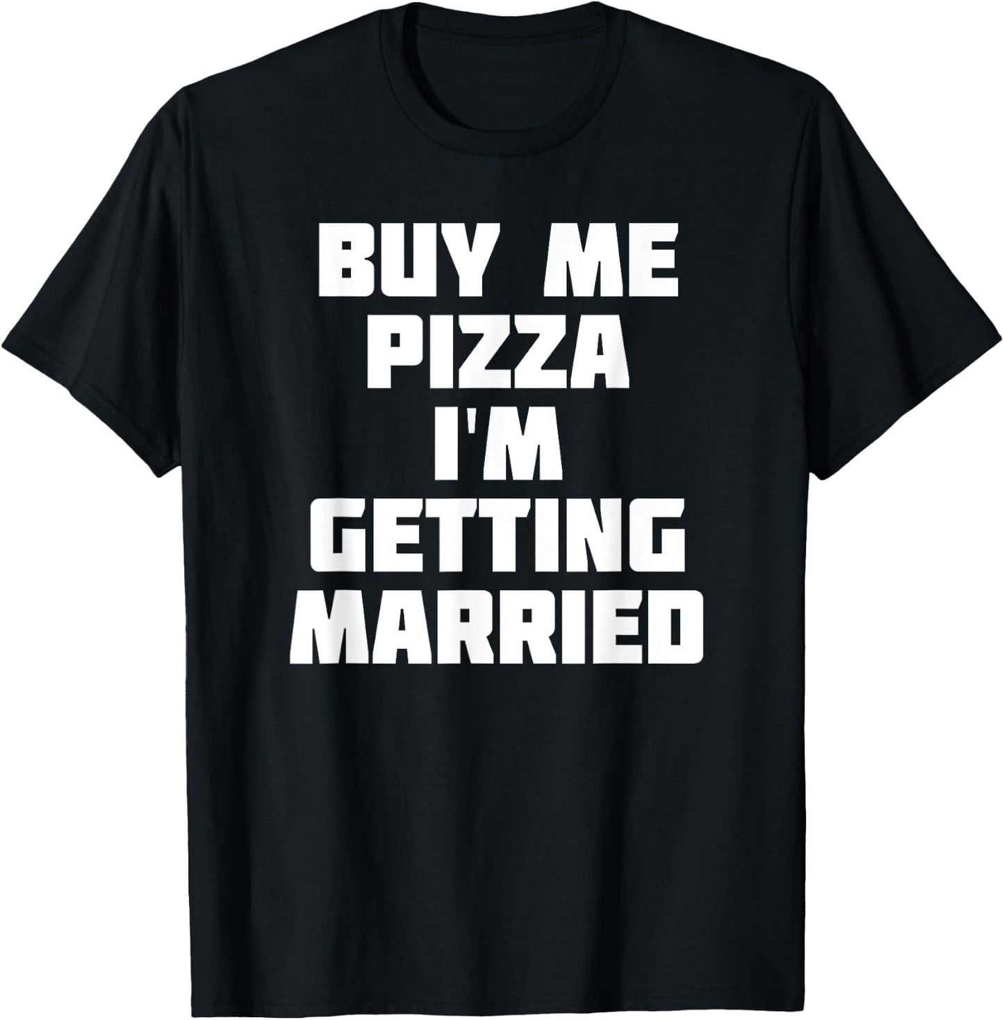 Buy Me Pizza, I'm Getting Married | Funny Marriage T-Shirt - T-Shirt | Black