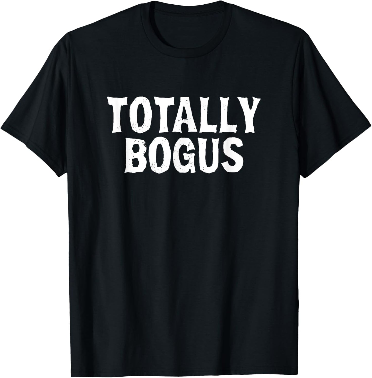 Totally Bogus Funny Sarcastic Saying Meme Shirt T-Shirt - T-Shirt | Black