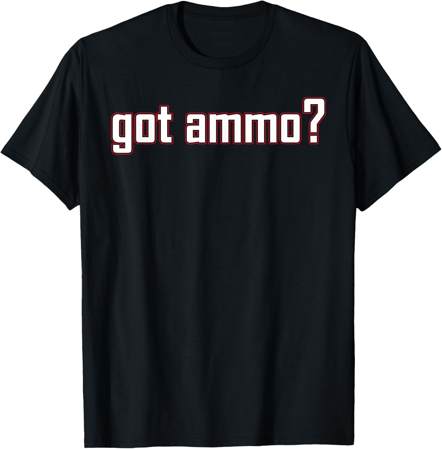 Got ammo? shirt T-Shirt - T-Shirt | Black