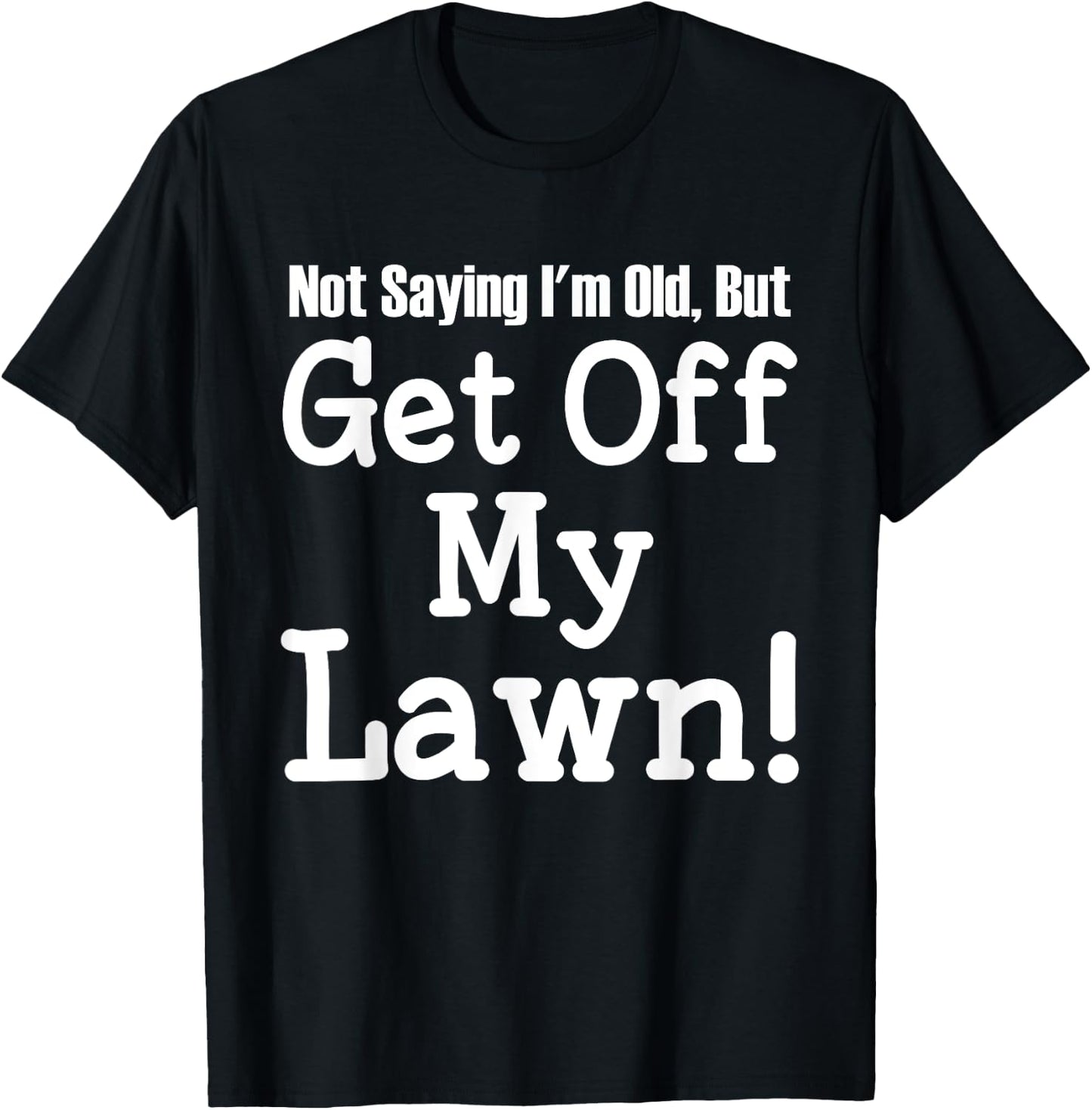 Not Saying I'm Old, But Get Off My Lawn Elderly T-Shirt - T-Shirt | Black