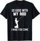 So Good With My Rod I Make Fish Come T-Shirt - T-Shirt | Black
