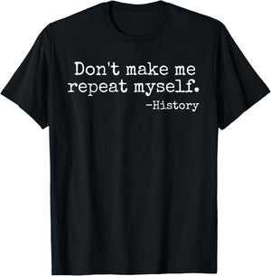 Don't Make Me Repeat Myself History Teacher Men Women Girls Kids T-Shirt - T-Shirt | Black