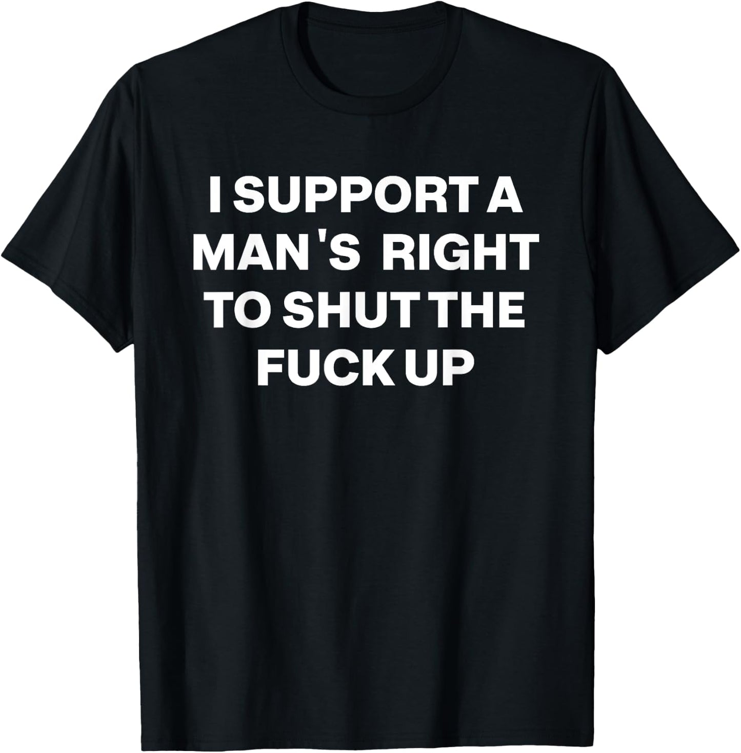 Retro I Support A Man's Right To Shut The Fuck Up T-Shirt - T-Shirt | Black