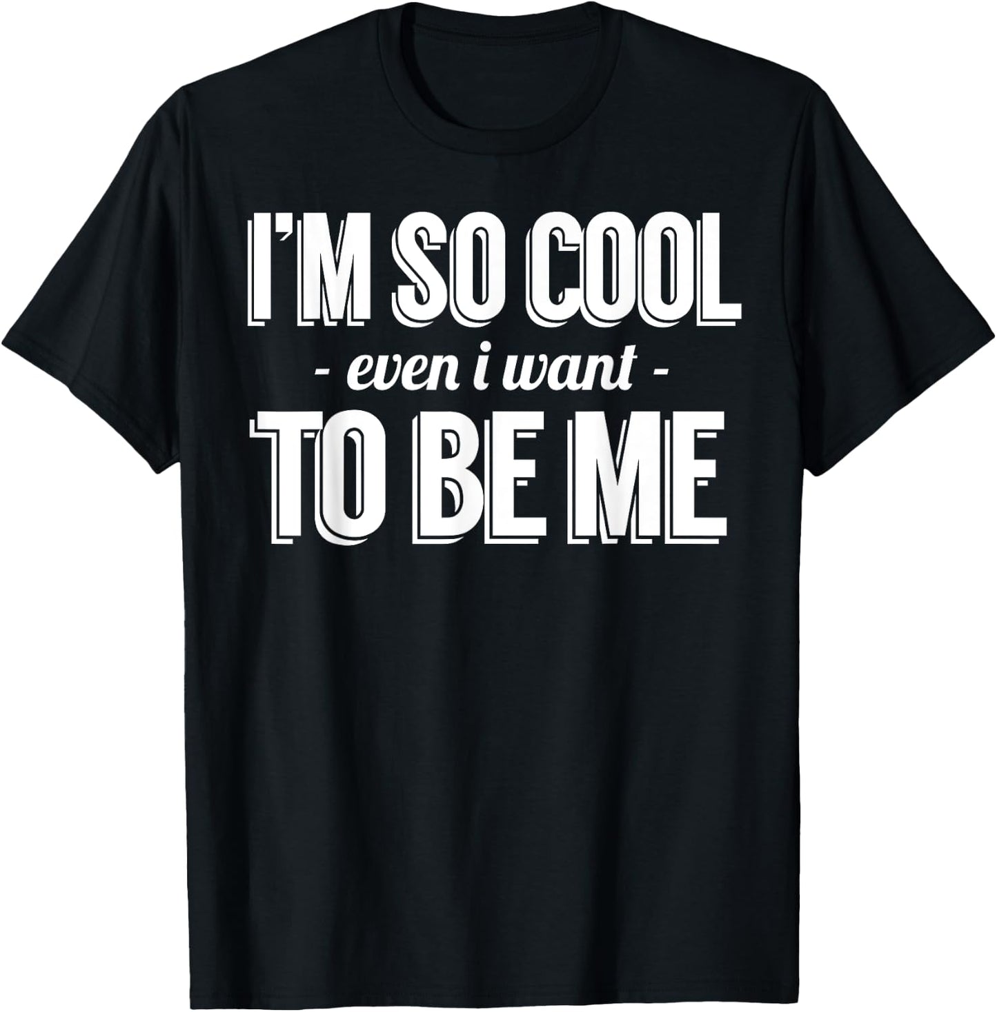 Funny - I'm So Cool Even I Want To Be Me T-Shirt - T-Shirt | Black