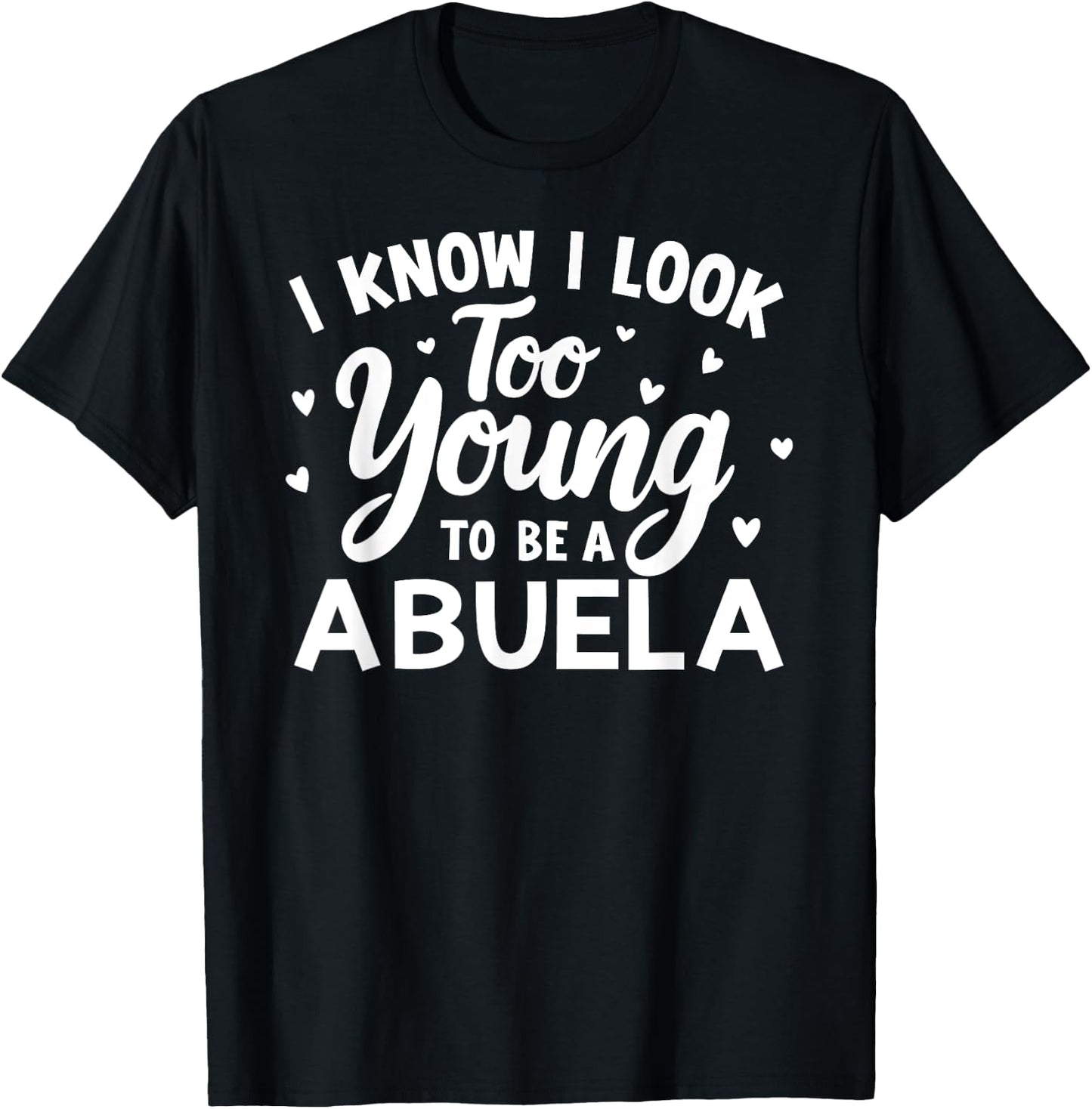 Funny Grandma I Know I Look Too Young To Be A Abuela Women T-Shirt - T-Shirt | Black