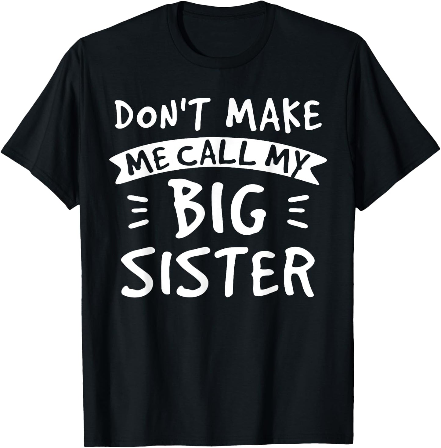 Don't Make Me Call My Big Sister - Siblings Brother Funny T-Shirt - T-Shirt | Black