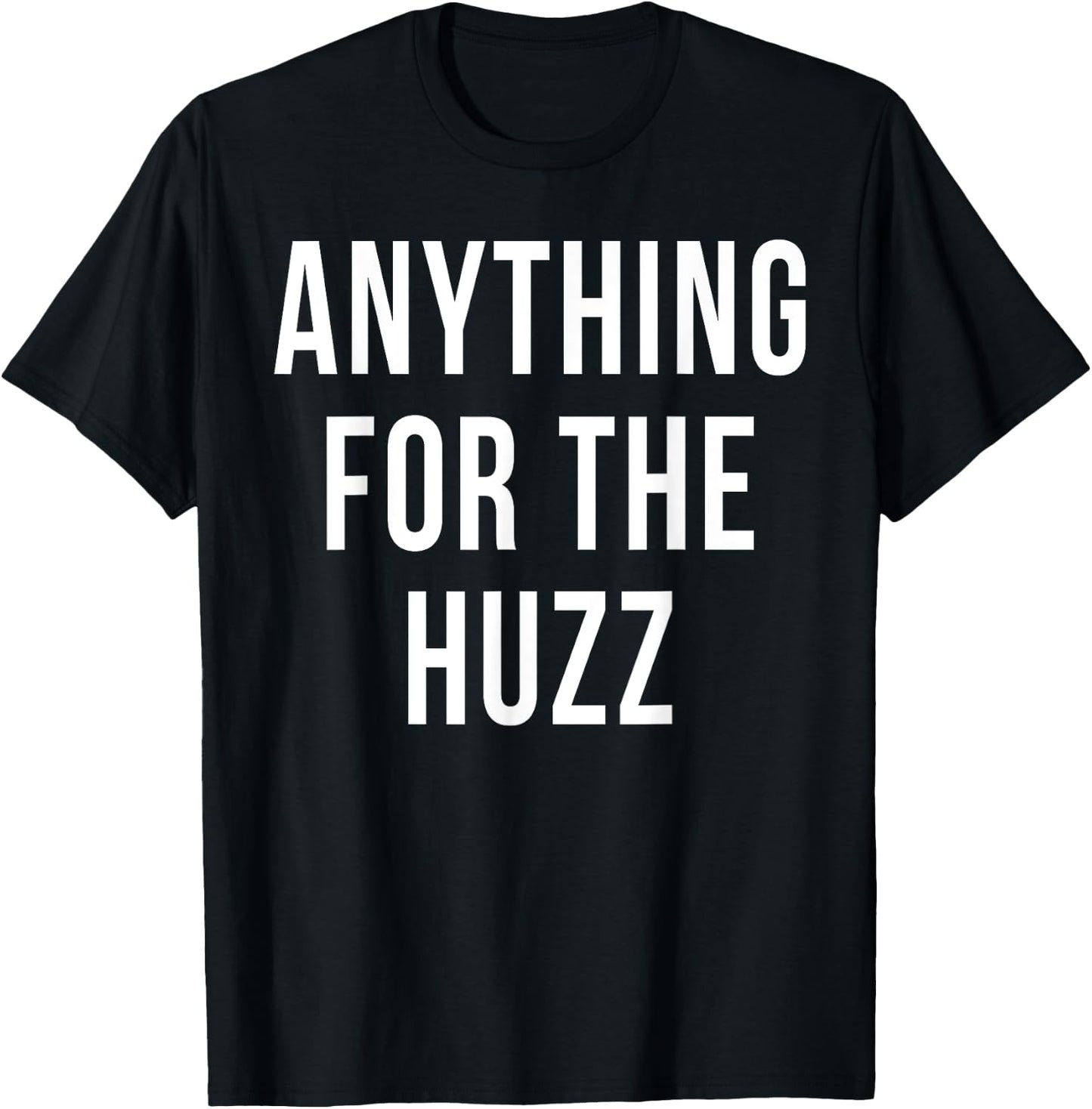 Anything For The Huzz Humor Trending Meme T-Shirt - T-Shirt | Black