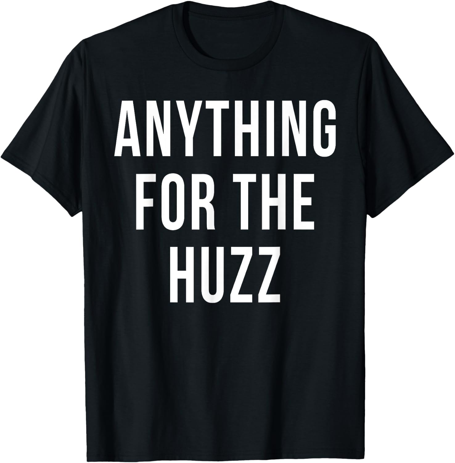 Anything For The Huzz Humor Trending Meme T-Shirt - T-Shirt | Black