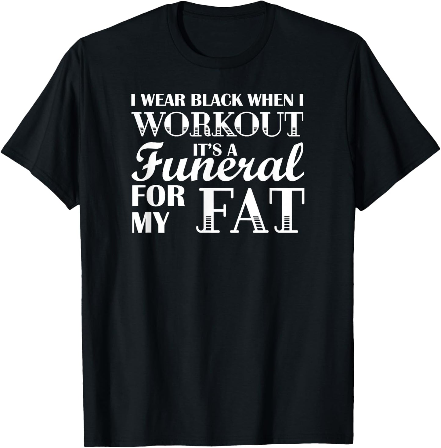 I Wear Black When I Workout, Its A Funeral For My Fat T-Shirt - T-Shirt | Black