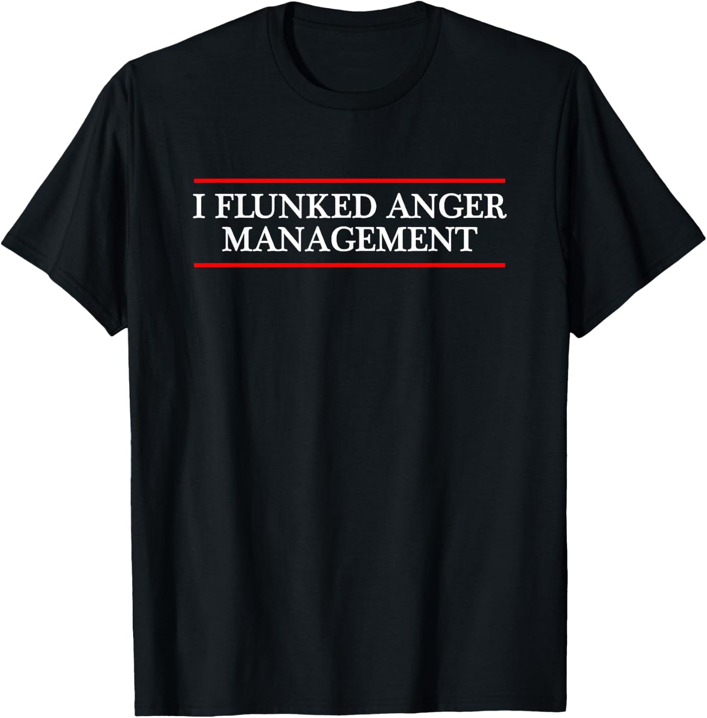 I FLUNKED ANGER MANAGEMENT | Funny T-Shirt - T-Shirt | Black