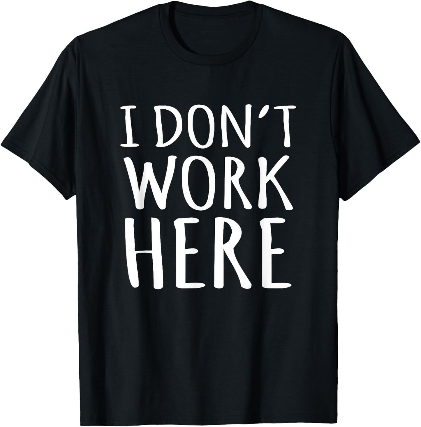 I Dont Work Here Funny Sarcastic Slogan T-Shirt - T-Shirt | Black
