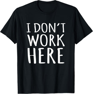 I Dont Work Here Funny Sarcastic Slogan T-Shirt - T-Shirt | Black