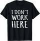 I Dont Work Here Funny Sarcastic Slogan T-Shirt - T-Shirt | Black